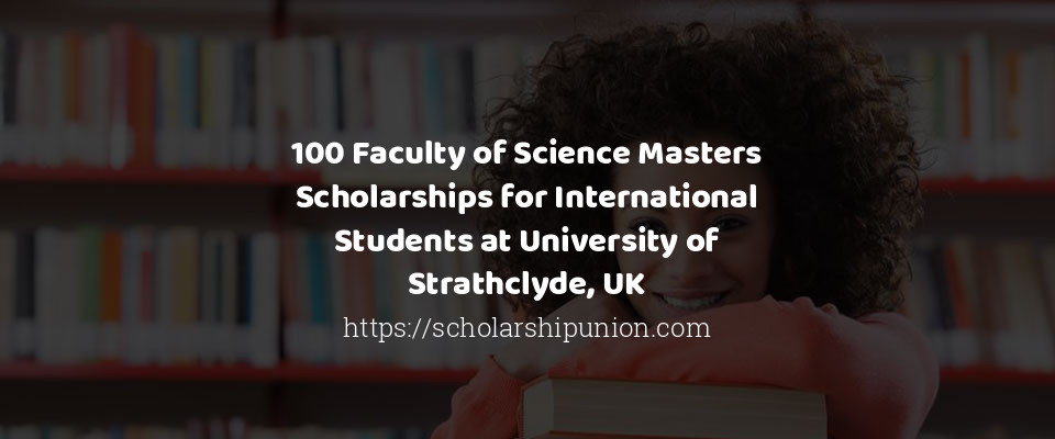 Feature image for 100 Faculty of Science Masters Scholarships for International Students at University of Strathclyde UK