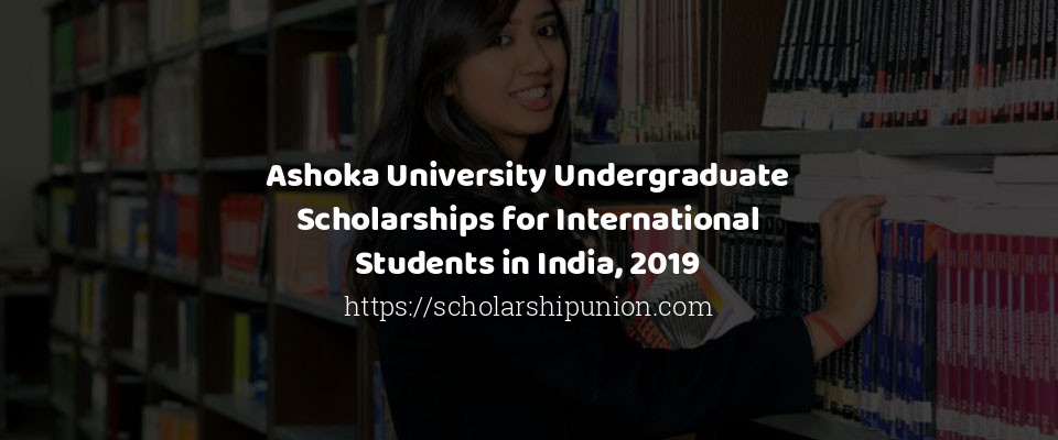 Feature image for Ashoka University Undergraduate Scholarships for International Students in India, 2019