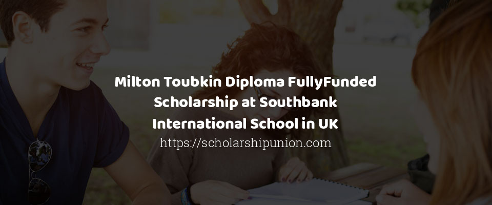 Feature image for Milton Toubkin Diploma FullyFunded Scholarship at Southbank International School in UK