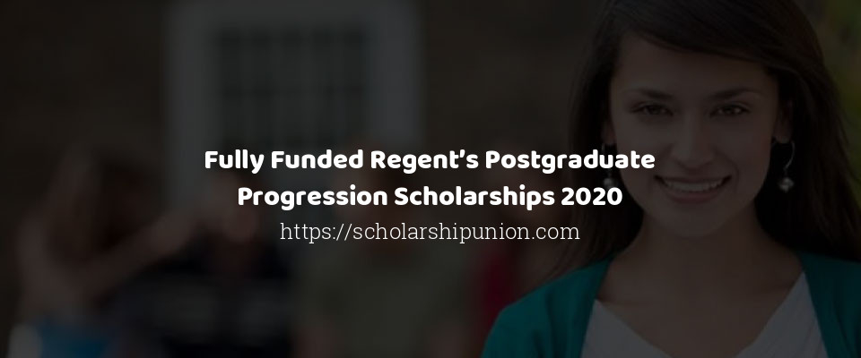 Feature image for Fully Funded Regent’s Postgraduate Progression Scholarships 2020