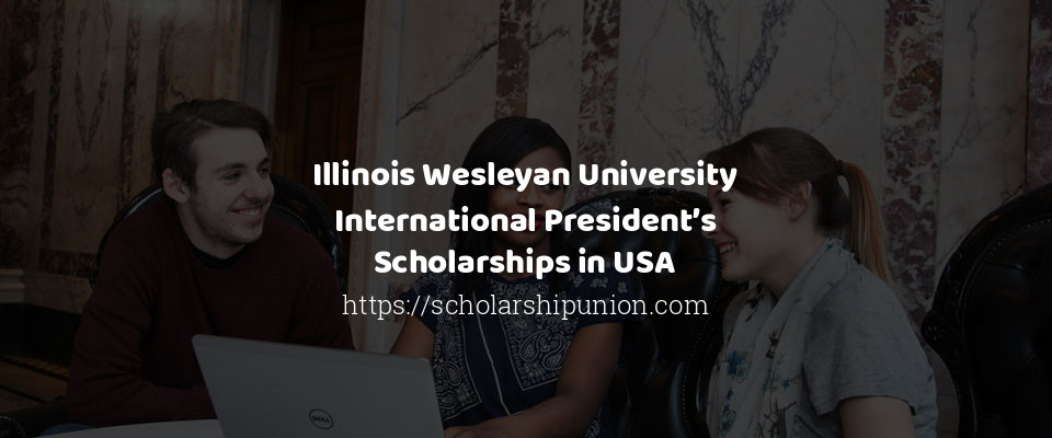 Feature image for Illinois Wesleyan University International President’s Scholarships in USA