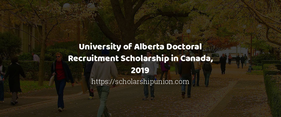 Feature image for University of Alberta Doctoral Recruitment Scholarship in Canada, 2019