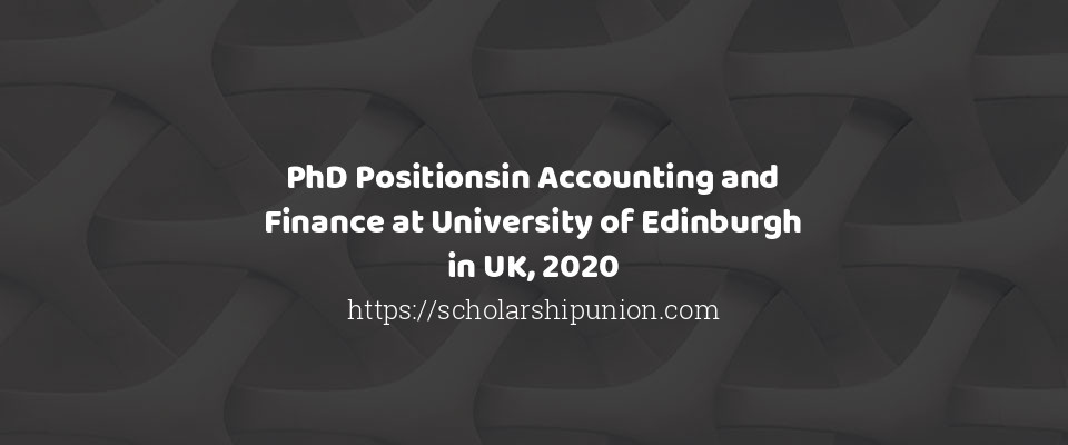 Feature image for PhD Positionsin Accounting and Finance at University of Edinburgh in UK, 2020
