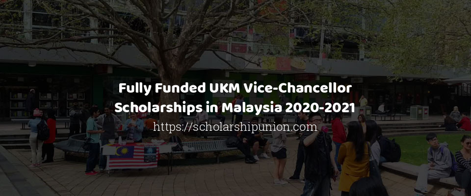 Feature image for Fully Funded UKM Vice-Chancellor Scholarships in Malaysia 2020-2021