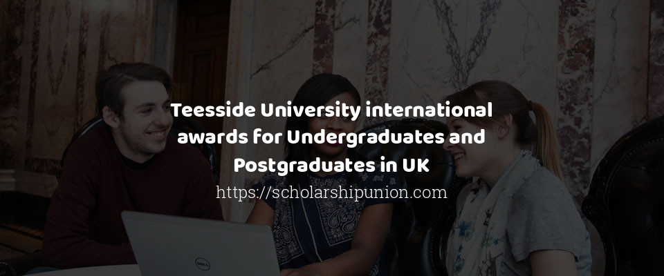 Feature image for Teesside University international awards for Undergraduates and Postgraduates in UK