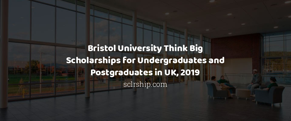 Feature image for Bristol University Think Big Scholarships for Undergraduates and Postgraduates in UK, 2019