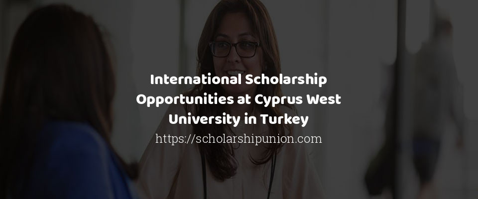 Feature image for International Scholarship Opportunities at Cyprus West University in Turkey