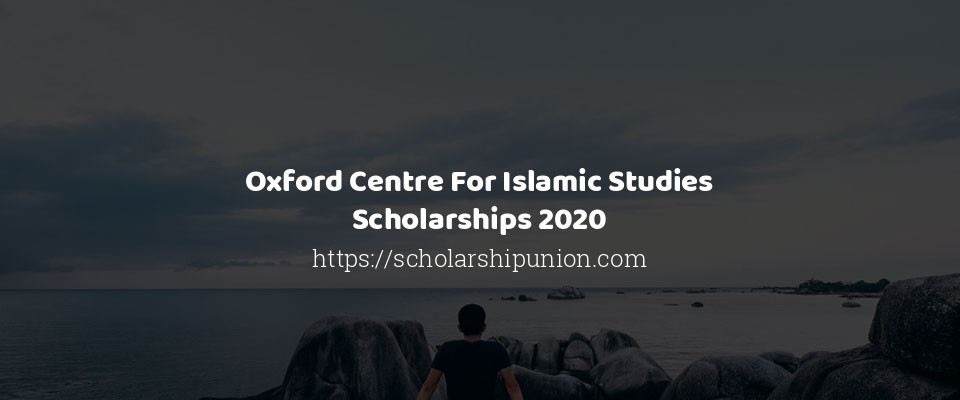 Feature image for Oxford Centre For Islamic Studies Scholarships 2020