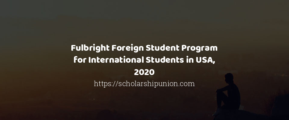 Feature image for Fulbright Foreign Student Program for International Students in USA, 2020
