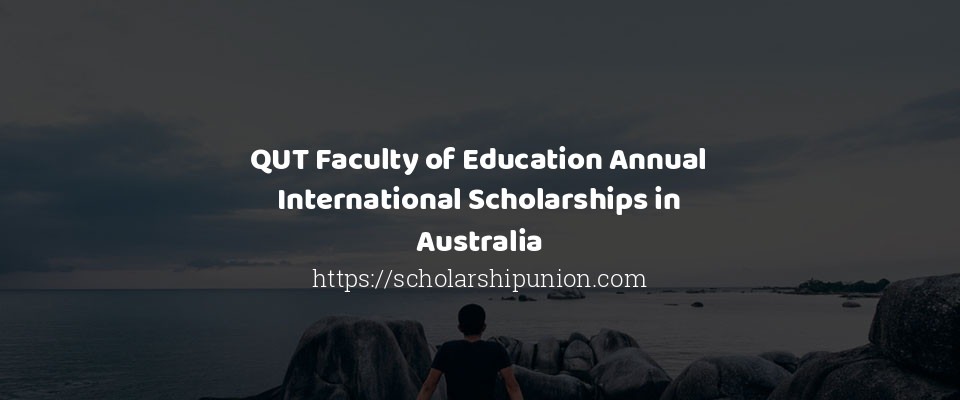 Feature image for QUT Faculty of Education Annual International Scholarships in Australia