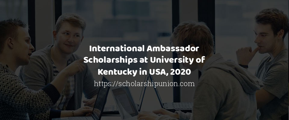 Feature image for International Ambassador Scholarships at University of Kentucky in USA, 2020