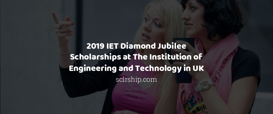 Feature image for 2019 IET Diamond Jubilee Scholarships at The Institution of Engineering and Technology in UK