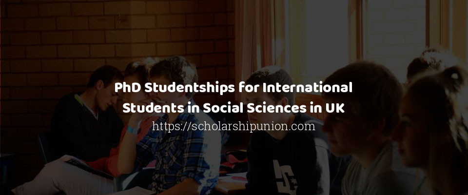 Feature image for PhD Studentships for International Students in Social Sciences in UK