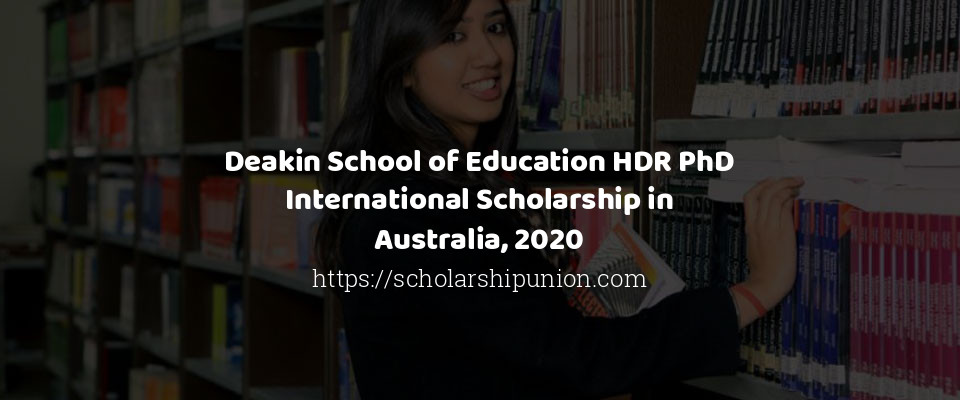 Feature image for Deakin School of Education HDR PhD International Scholarship in Australia, 2020