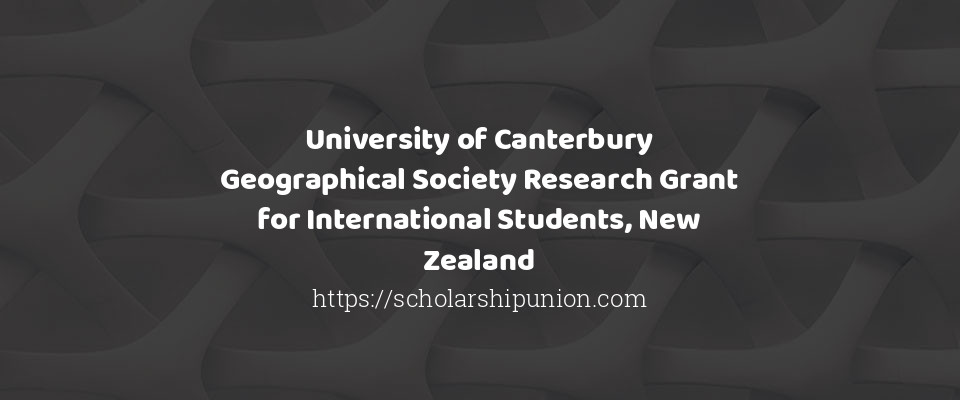 Feature image for University of Canterbury Geographical Society Research Grant for International Students, New Zealand