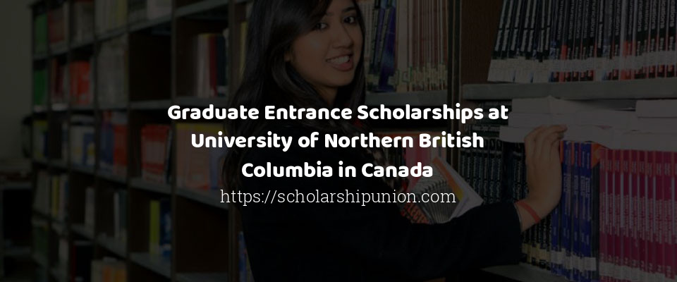 Feature image for Graduate Entrance Scholarships at University of Northern British Columbia in Canada