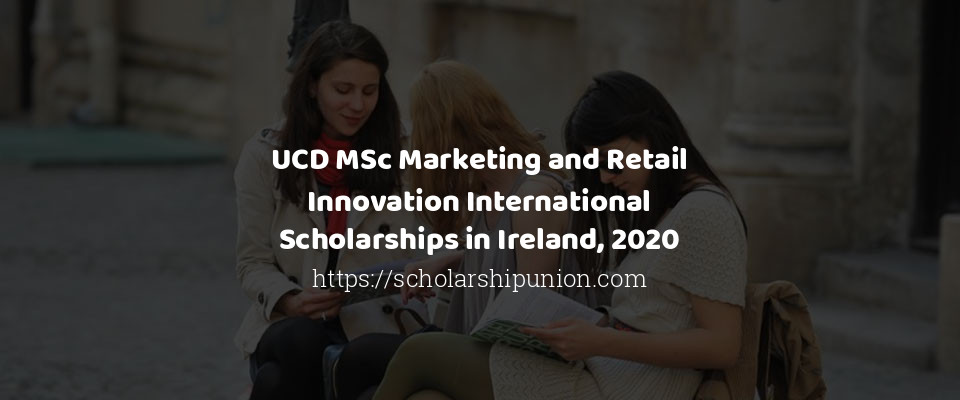 Feature image for UCD MSc Marketing and Retail Innovation International Scholarships in Ireland, 2020