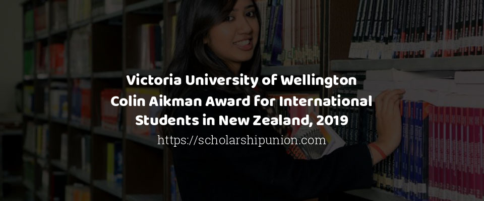 Feature image for Victoria University of Wellington Colin Aikman Award for International Students in New Zealand, 2019