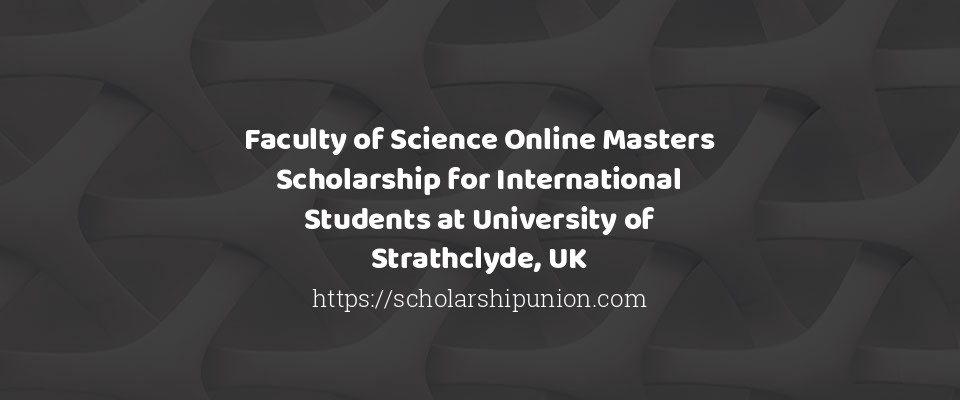 Feature image for Faculty of Science Online Masters Scholarship for International Students at University of Strathclyde, UK