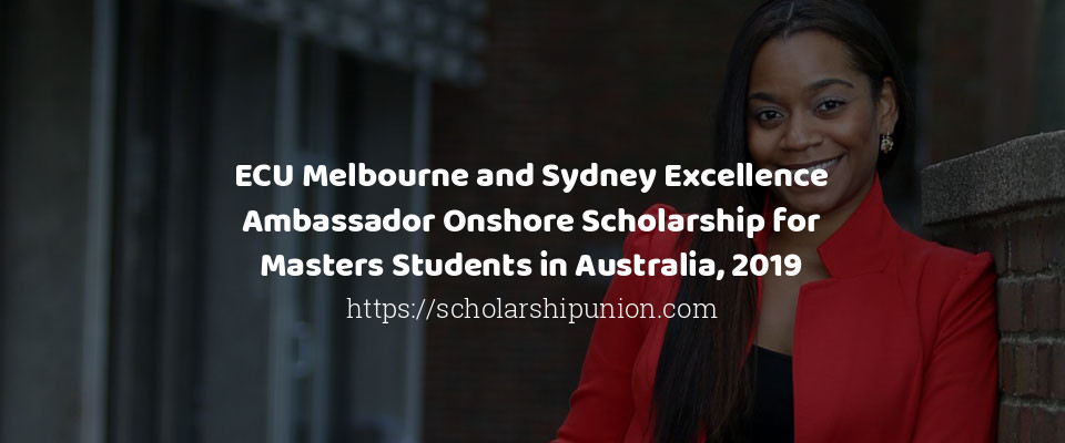 Feature image for ECU Melbourne and Sydney Excellence Ambassador Onshore Scholarship for Masters Students in Australia, 2019