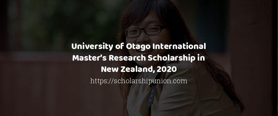 Feature image for University of Otago International Master’s Research Scholarship in New Zealand, 2020