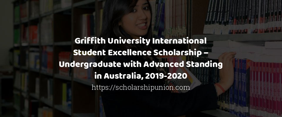 Feature image for Griffith University International Student Excellence Scholarship – Undergraduate with Advanced Standing in Australia, 2019-2020