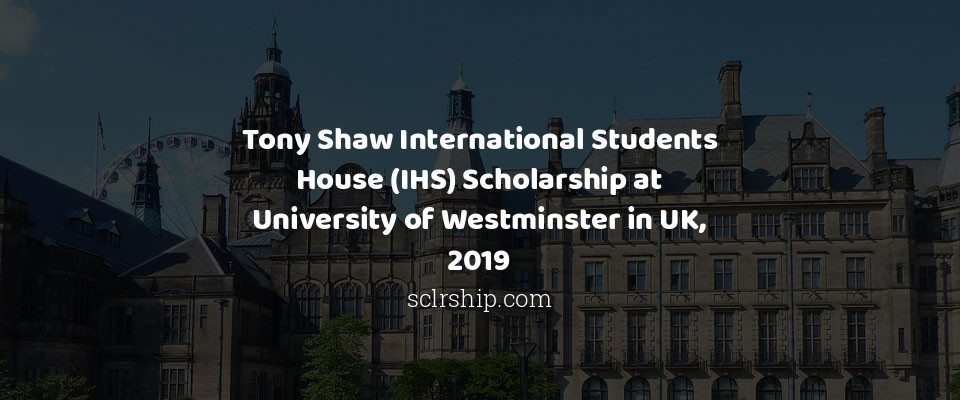 Feature image for Tony Shaw International Students House (IHS) Scholarship at University of Westminster in UK, 2019