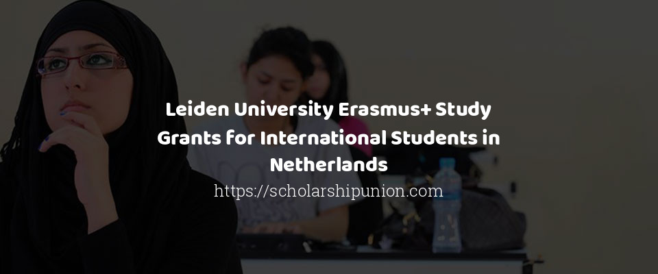 Feature image for Leiden University Erasmus+ Study Grants for International Students in Netherlands