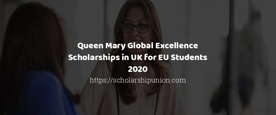 Feature image for Queen Mary Global Excellence Scholarships in UK for EU Students 2020
