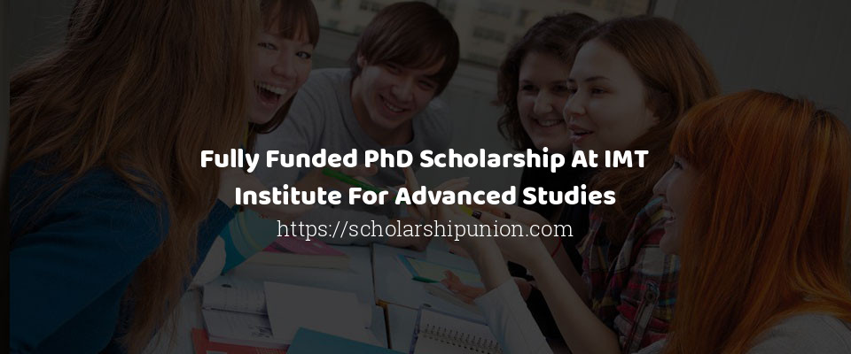 Feature image for Fully Funded PhD Scholarship At IMT Institute For Advanced Studies