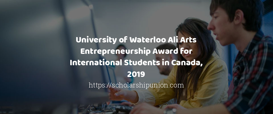 Feature image for University of Waterloo Ali Arts Entrepreneurship Award for International Students in Canada, 2019