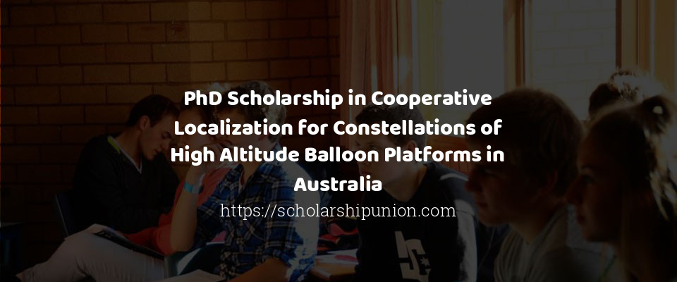 Feature image for PhD Scholarship in Cooperative Localization for Constellations of High Altitude Balloon Platforms in Australia