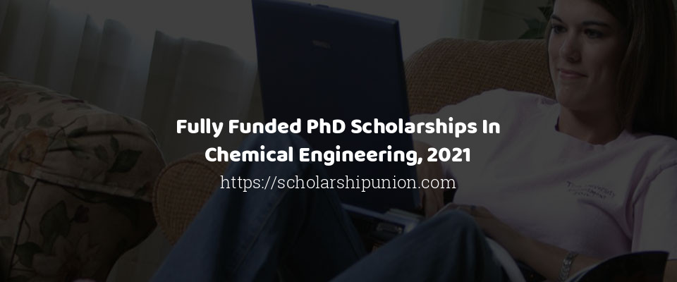 Feature image for Fully Funded PhD Scholarships In Chemical Engineering, 2021