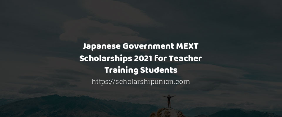 Feature image for Japanese Government MEXT Scholarships 2021 for Teacher Training Students