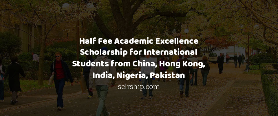 Feature image for Half Fee Academic Excellence Scholarship for International Students from China, Hong Kong, India, Nigeria, Pakistan