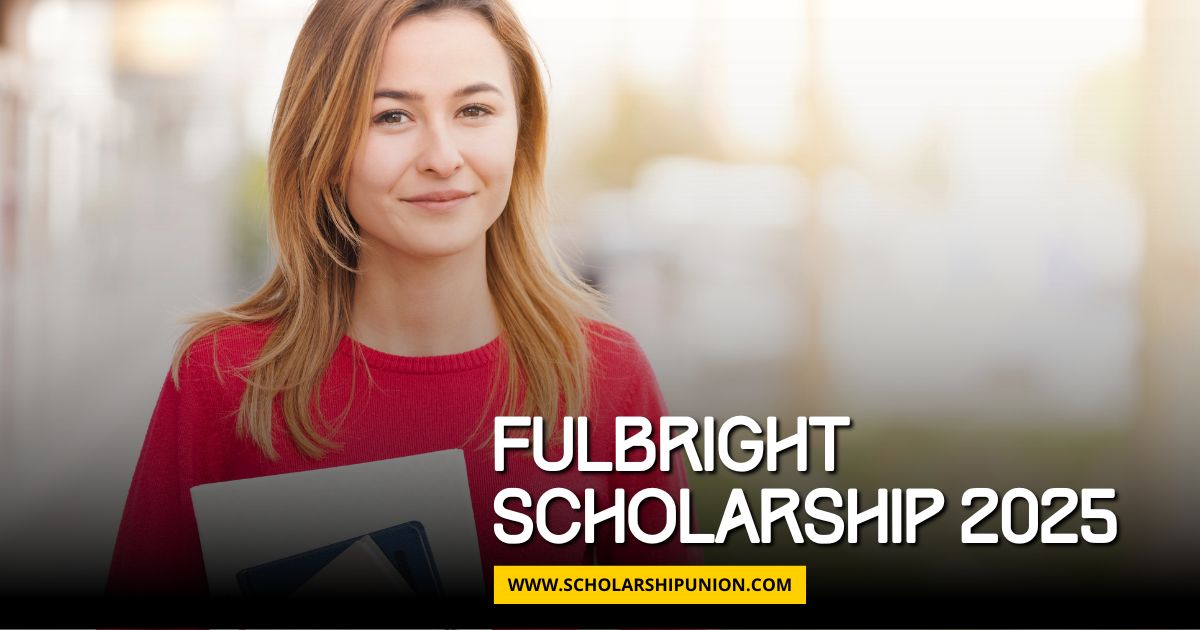 Fulbright Scholarship 2025 in USA | Fully Funded Opportunity