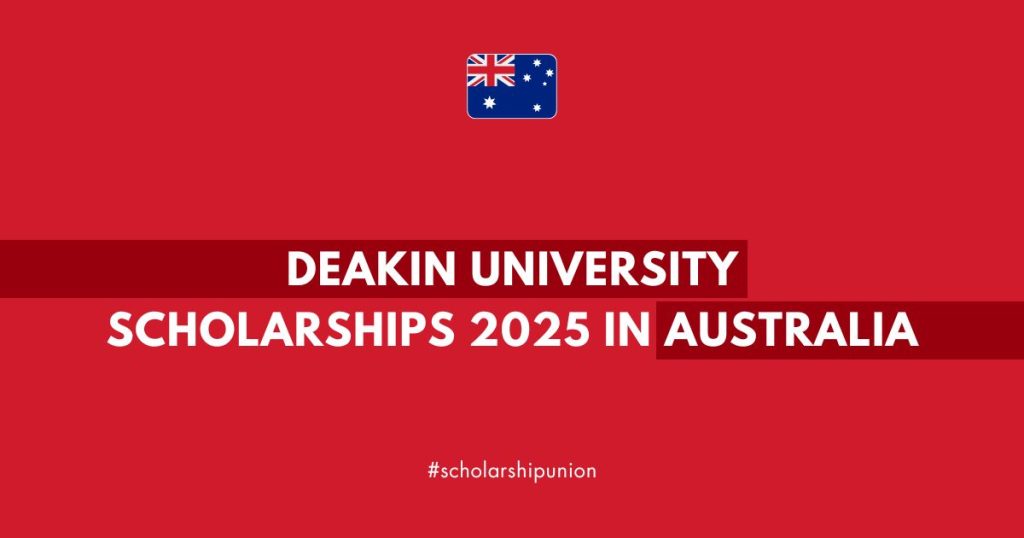 Deakin University Scholarships 2025 in Australia | Fully Funded