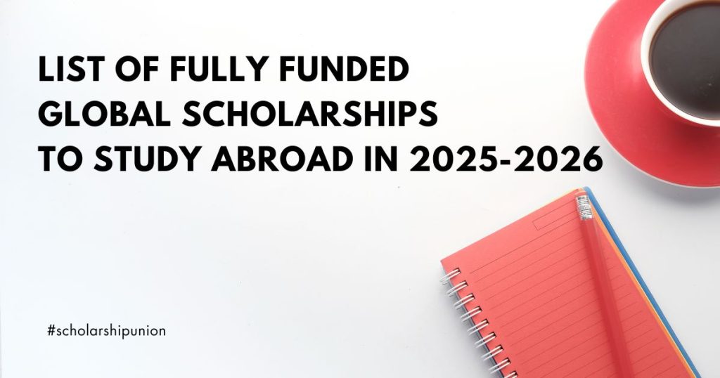 List of Fully Funded Global Scholarships to Study Abroad in 2025-2026