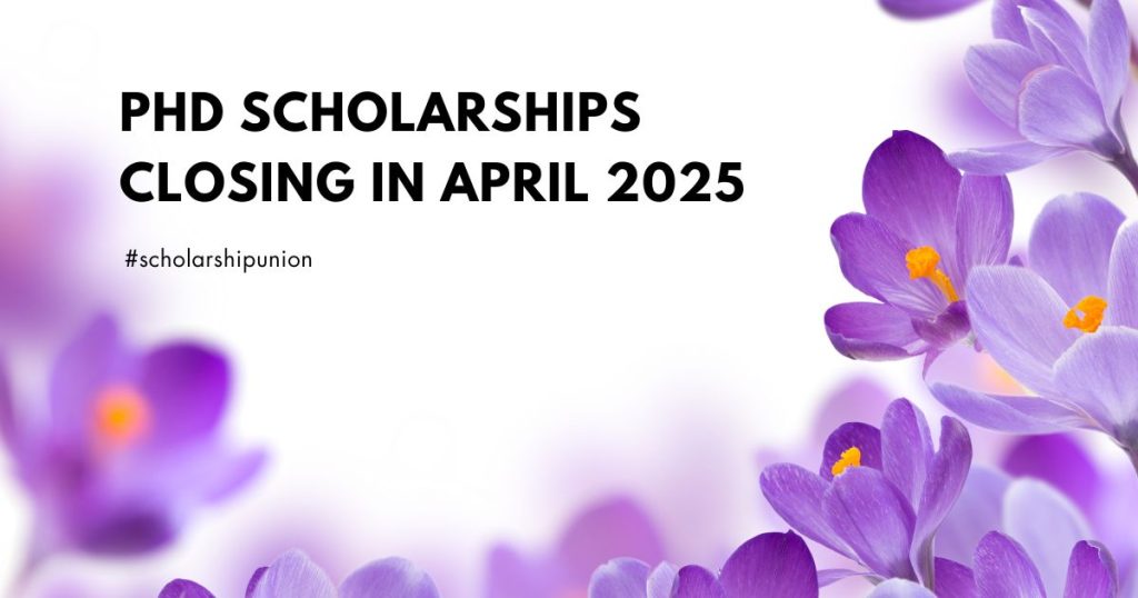 List of Fully Funded PhD Scholarships Closing in April 2025
