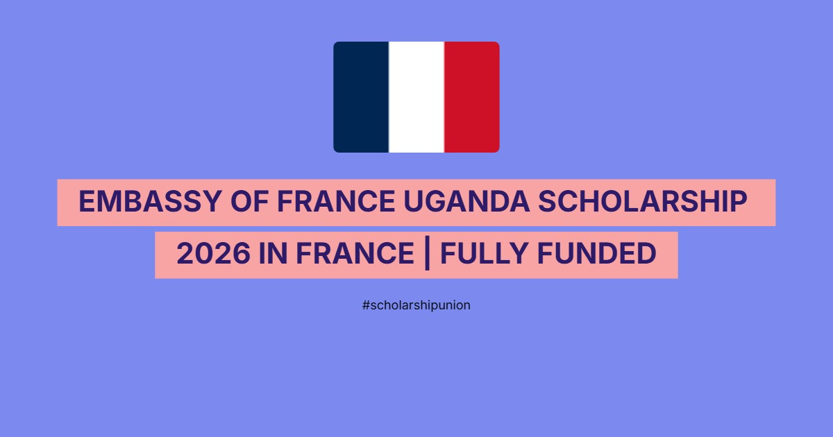 Embassy of France Uganda Scholarship 2026 in France | Fully Funded